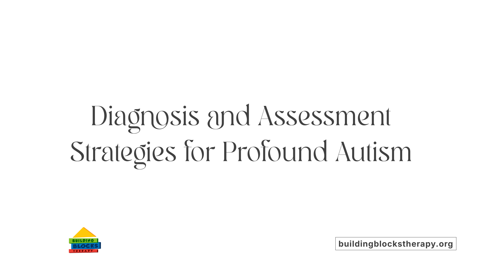 Diagnosis and Assessment Strategies for Profound Autism
