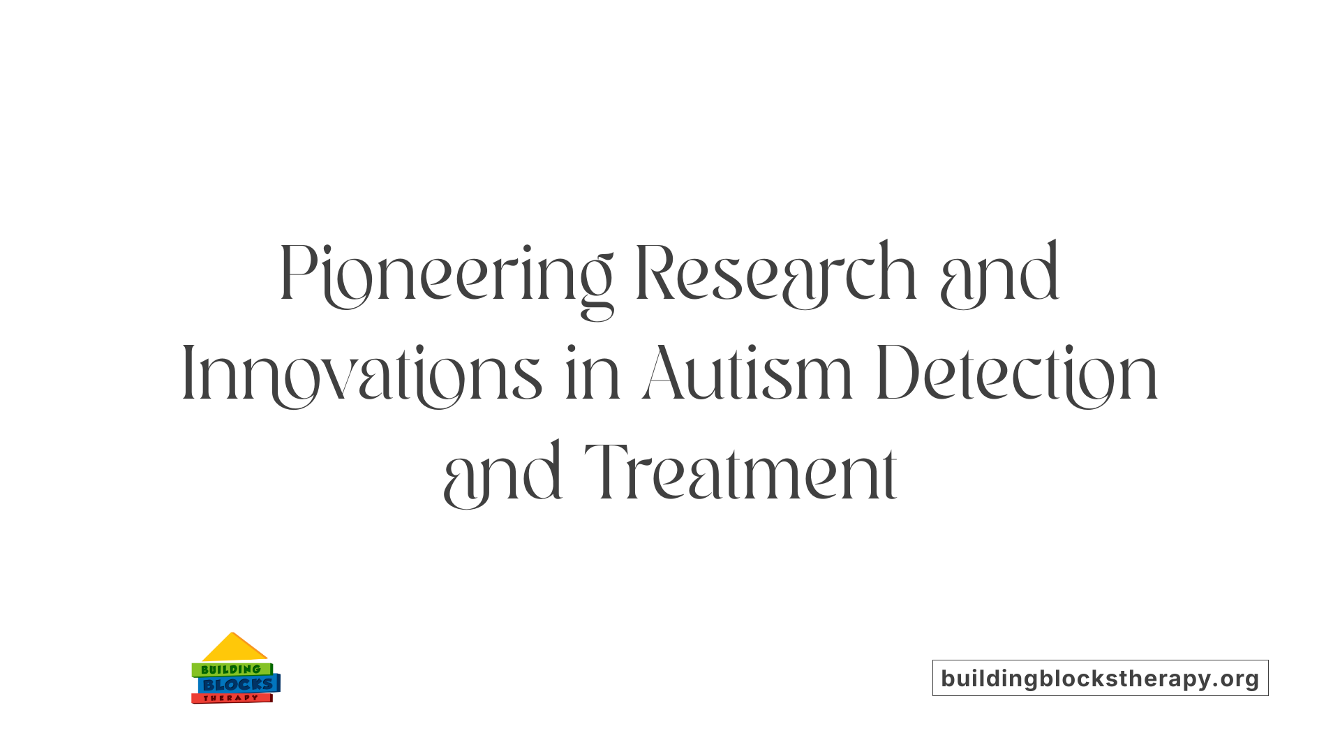 Pioneering Research and Innovations in Autism Detection and Treatment