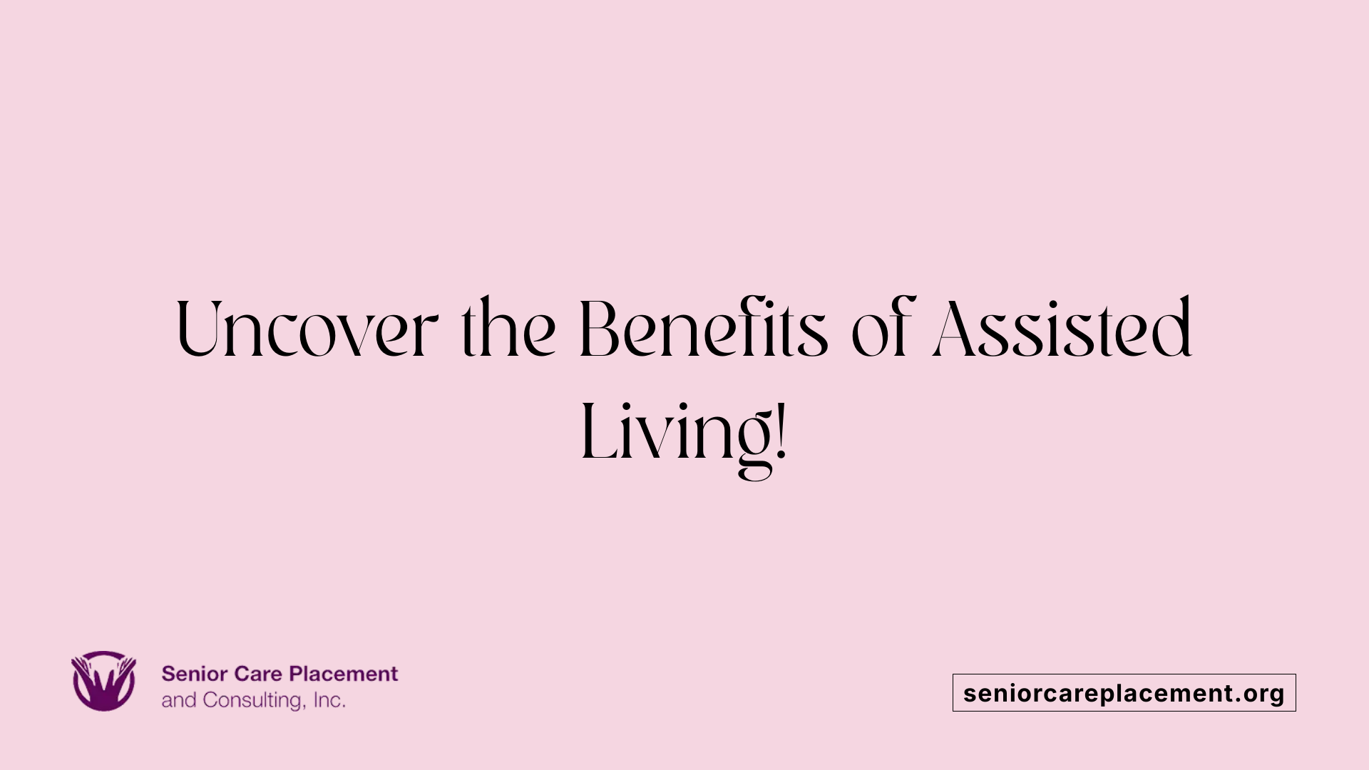 Uncover the Benefits of Assisted Living!