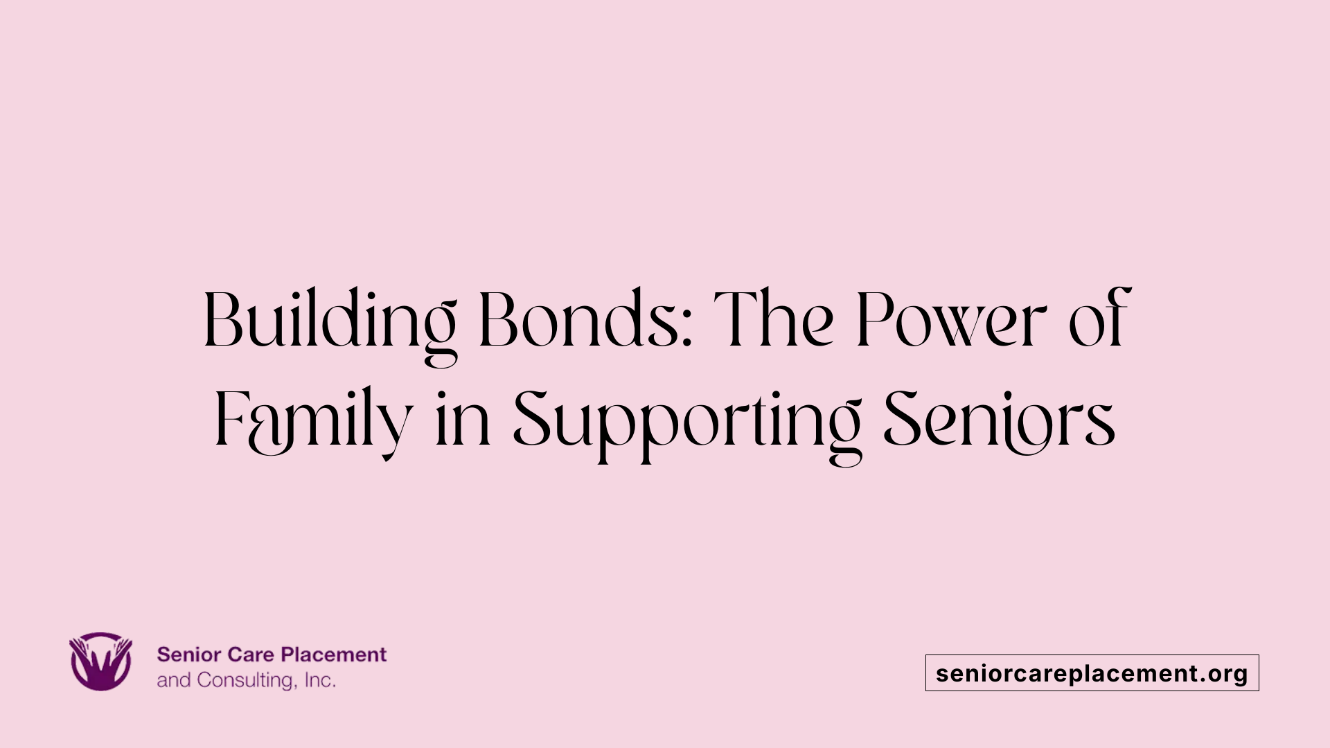 Building Bonds: The Power of Family in Supporting Seniors