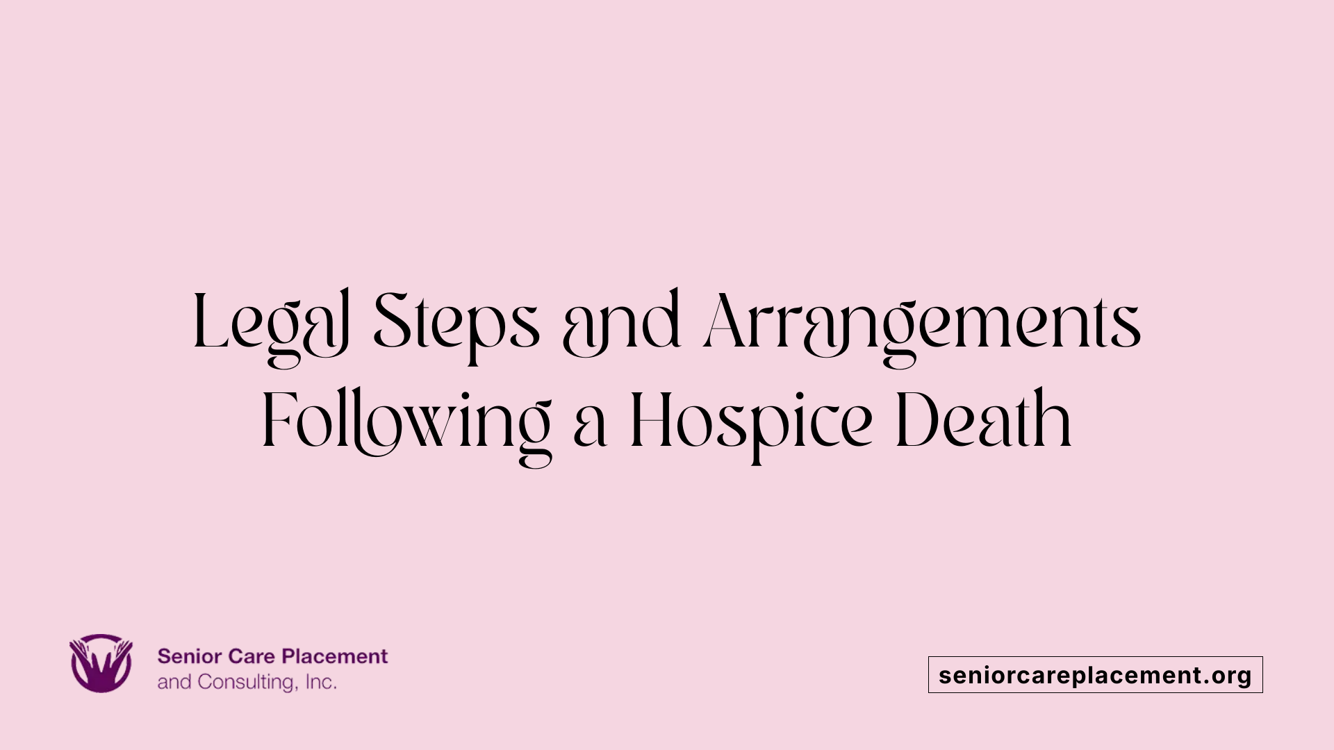 Legal Steps and Arrangements Following a Hospice Death