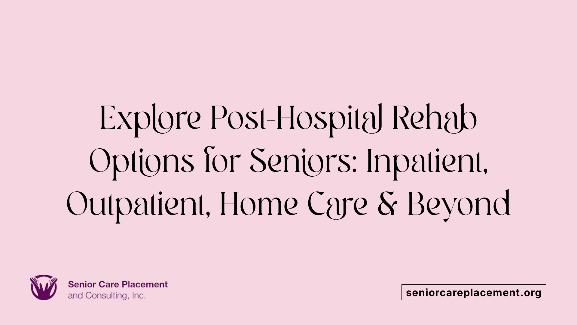 Explore Post-Hospital Rehab Options for Seniors: Inpatient, Outpatient, Home Care &amp; Beyond