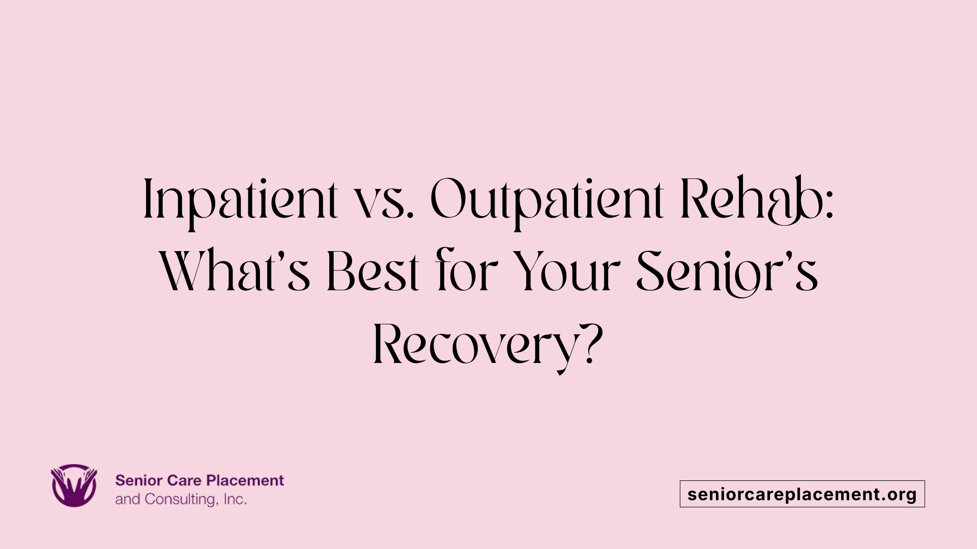 Inpatient vs. Outpatient Rehab: What's Best for Your Senior's Recovery?