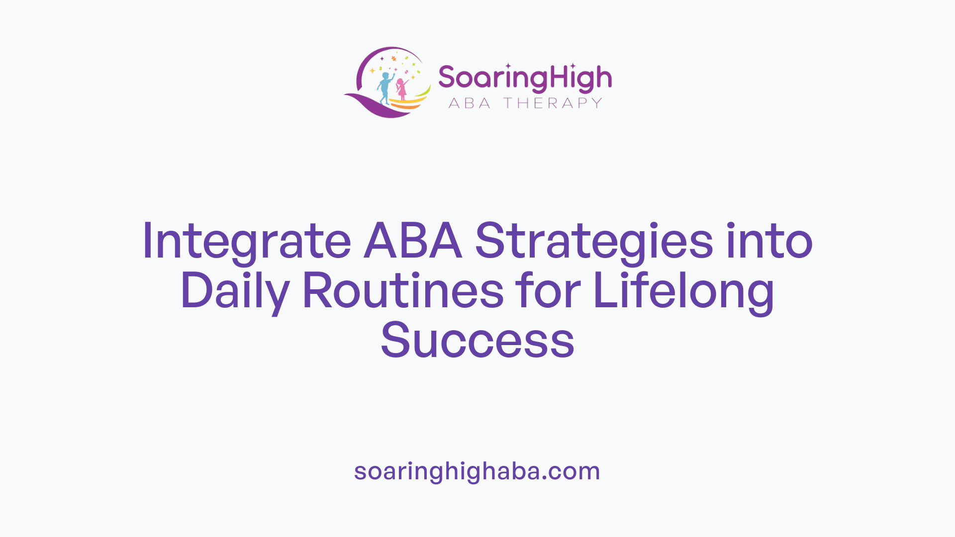Integrate ABA Strategies into Daily Routines for Lifelong Success