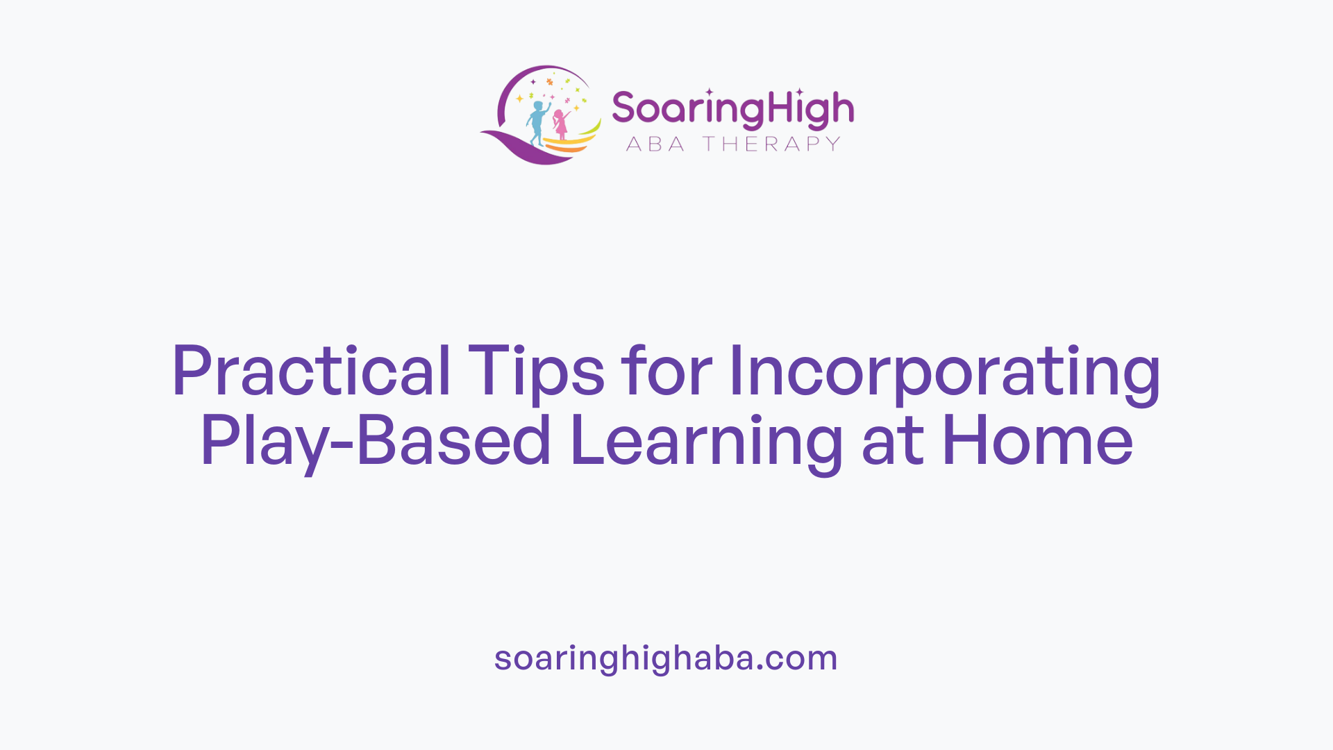 Practical Tips for Incorporating Play-Based Learning at Home