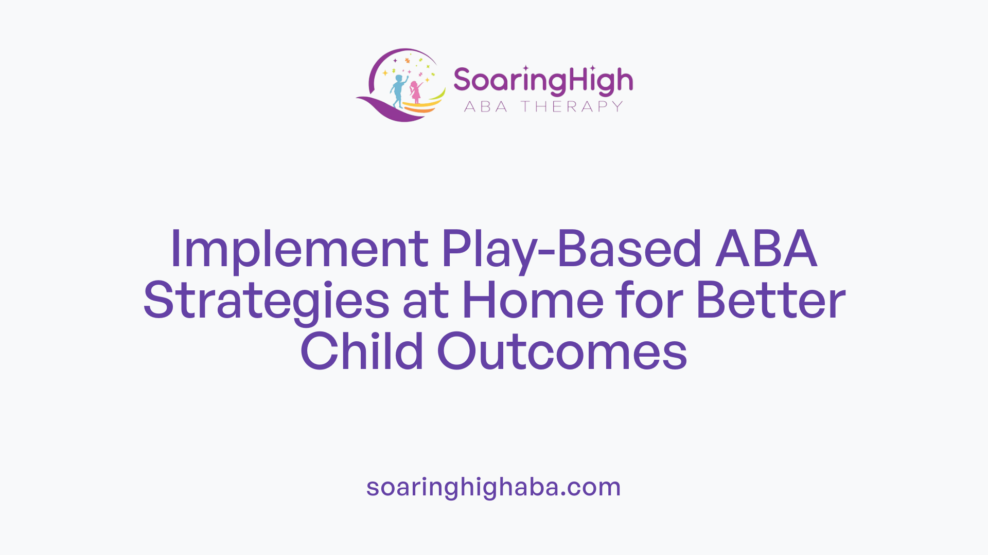 Implement Play-Based ABA Strategies at Home for Better Child Outcomes