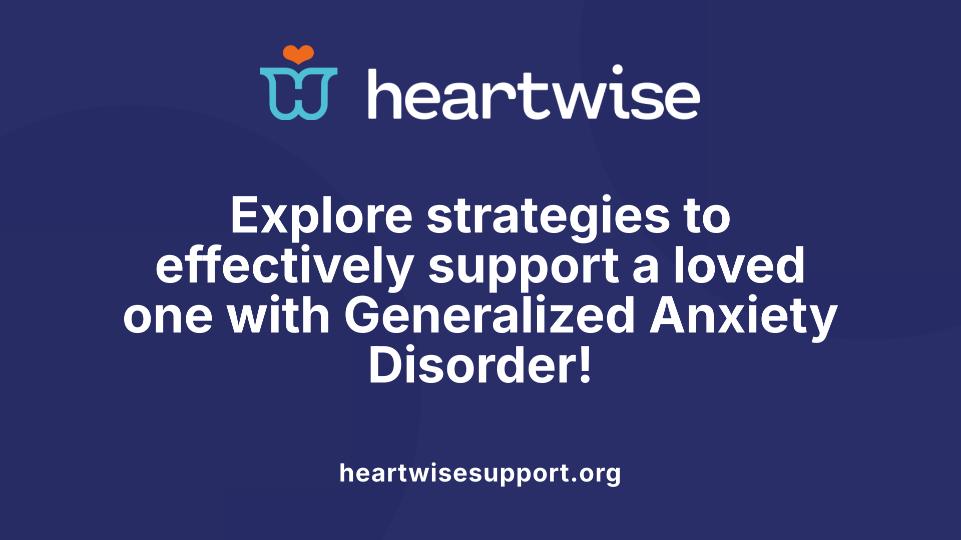 Explore strategies to effectively support a loved one with Generalized Anxiety Disorder!
