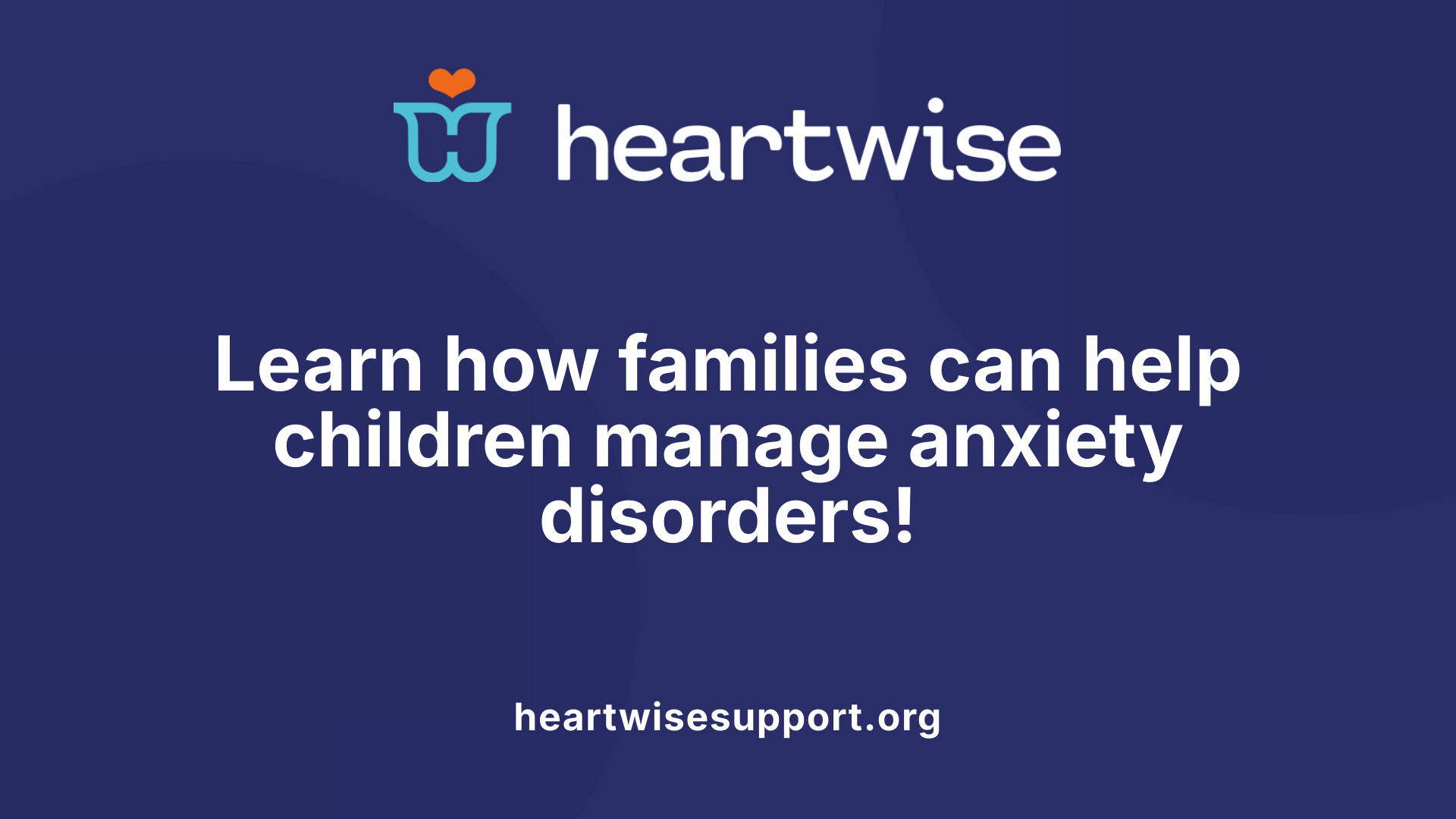 Learn how families can help children manage anxiety disorders!