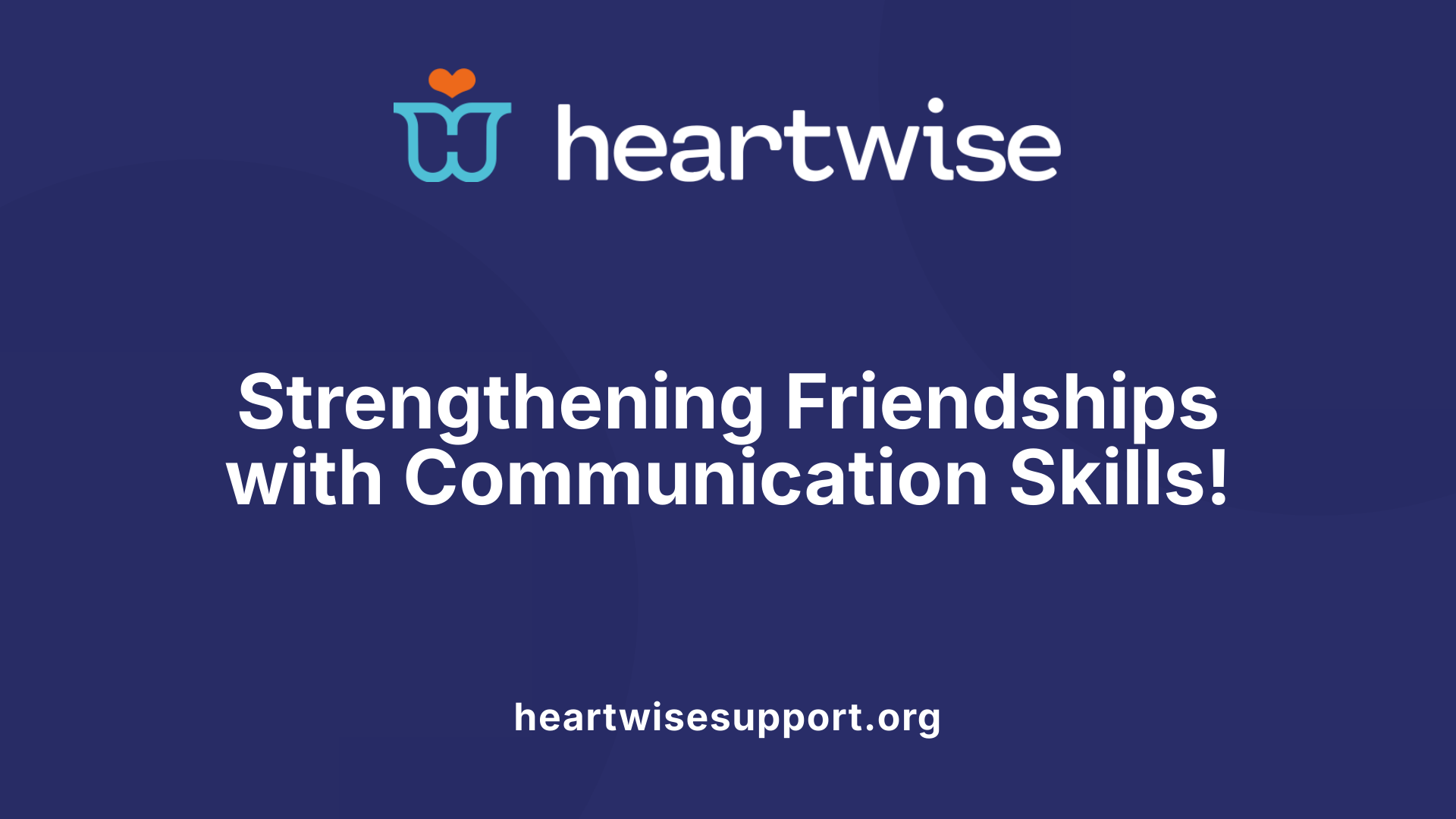 Strengthening Friendships with Communication Skills!