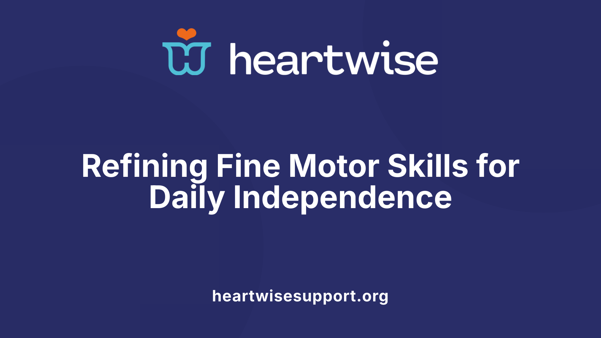 Refining Fine Motor Skills for Daily Independence
