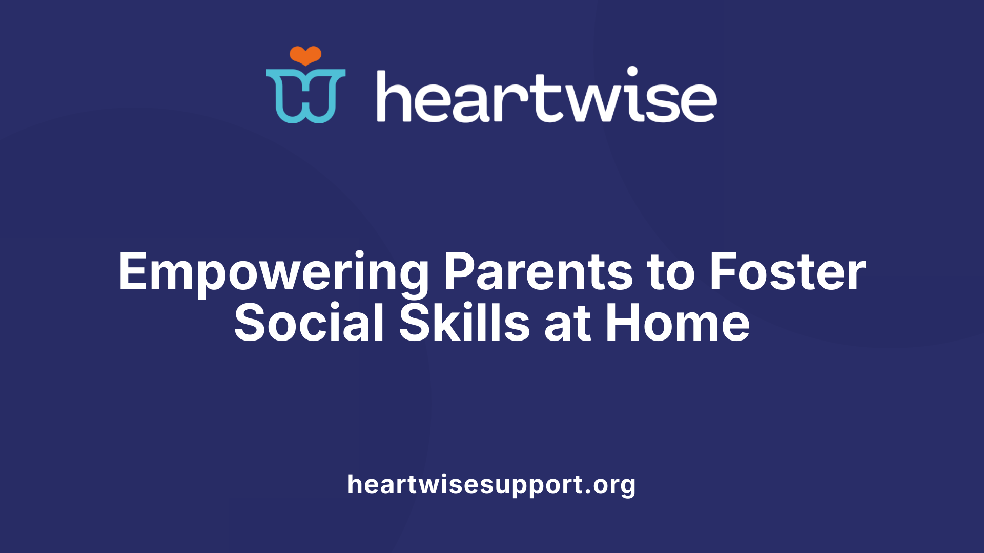 Empowering Parents to Foster Social Skills at Home