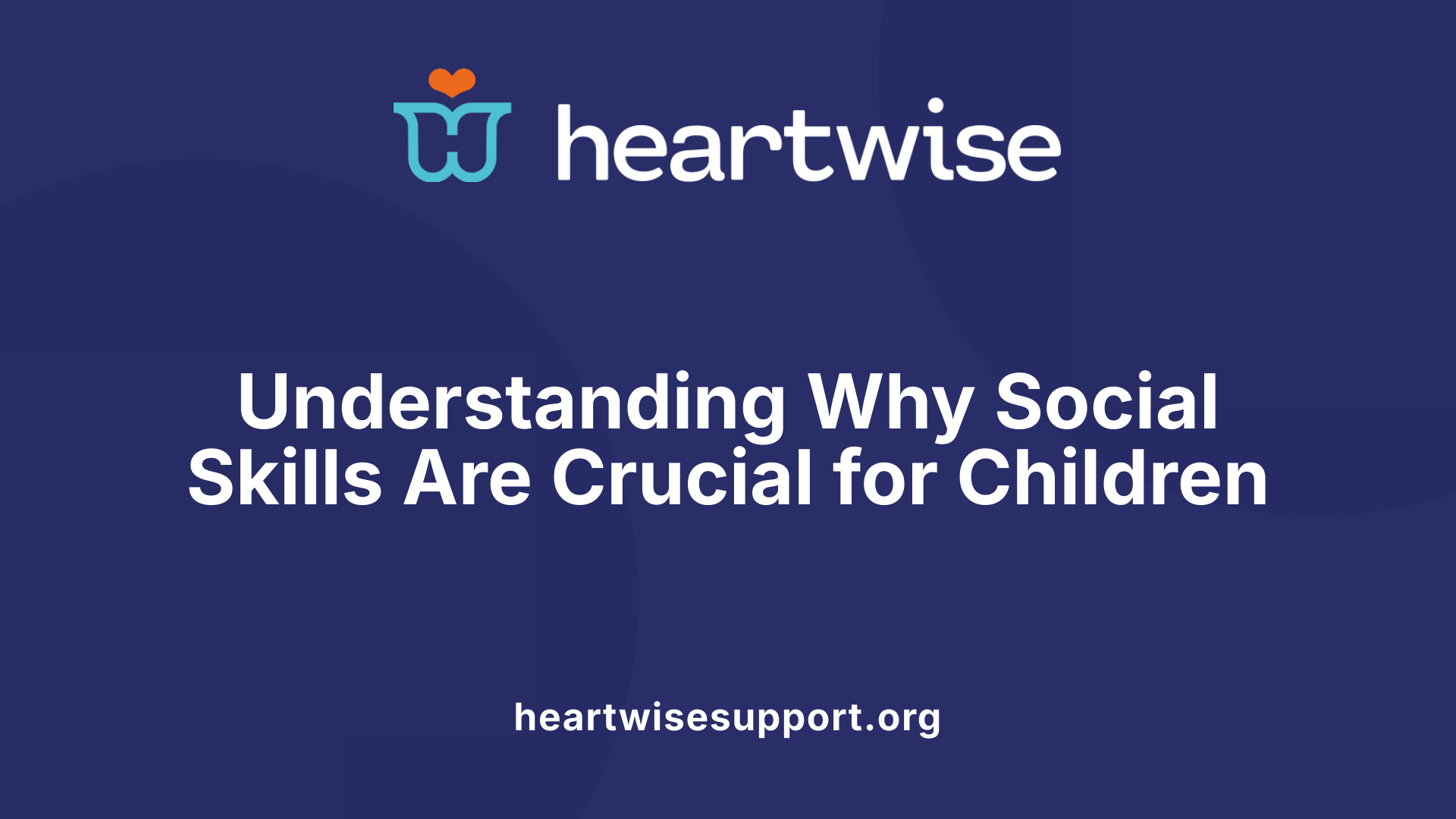 Understanding Why Social Skills Are Crucial for Children