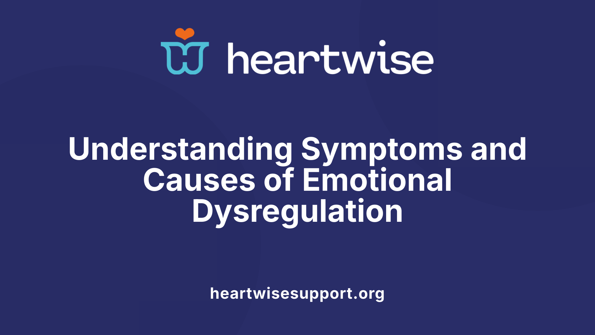 Understanding Symptoms and Causes of Emotional Dysregulation