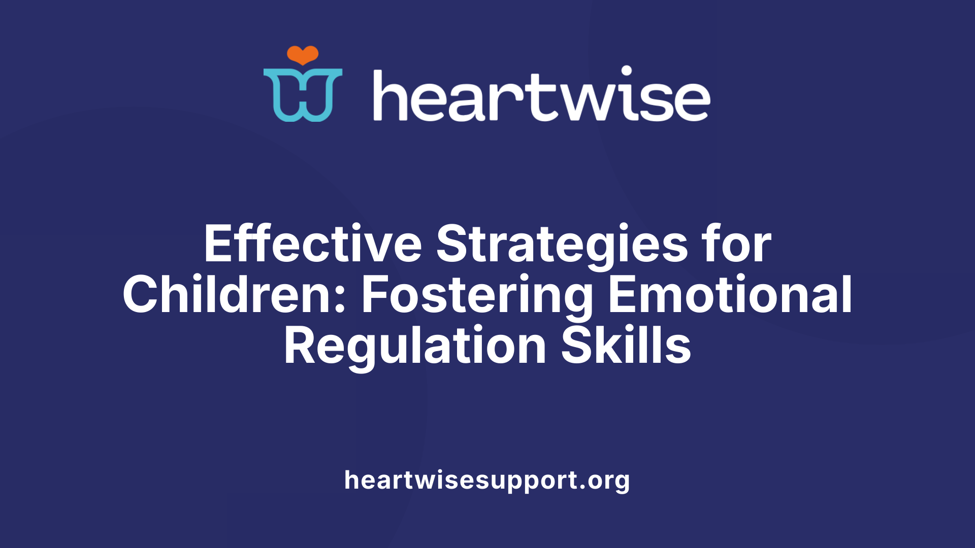 Effective Strategies for Children: Fostering Emotional Regulation Skills