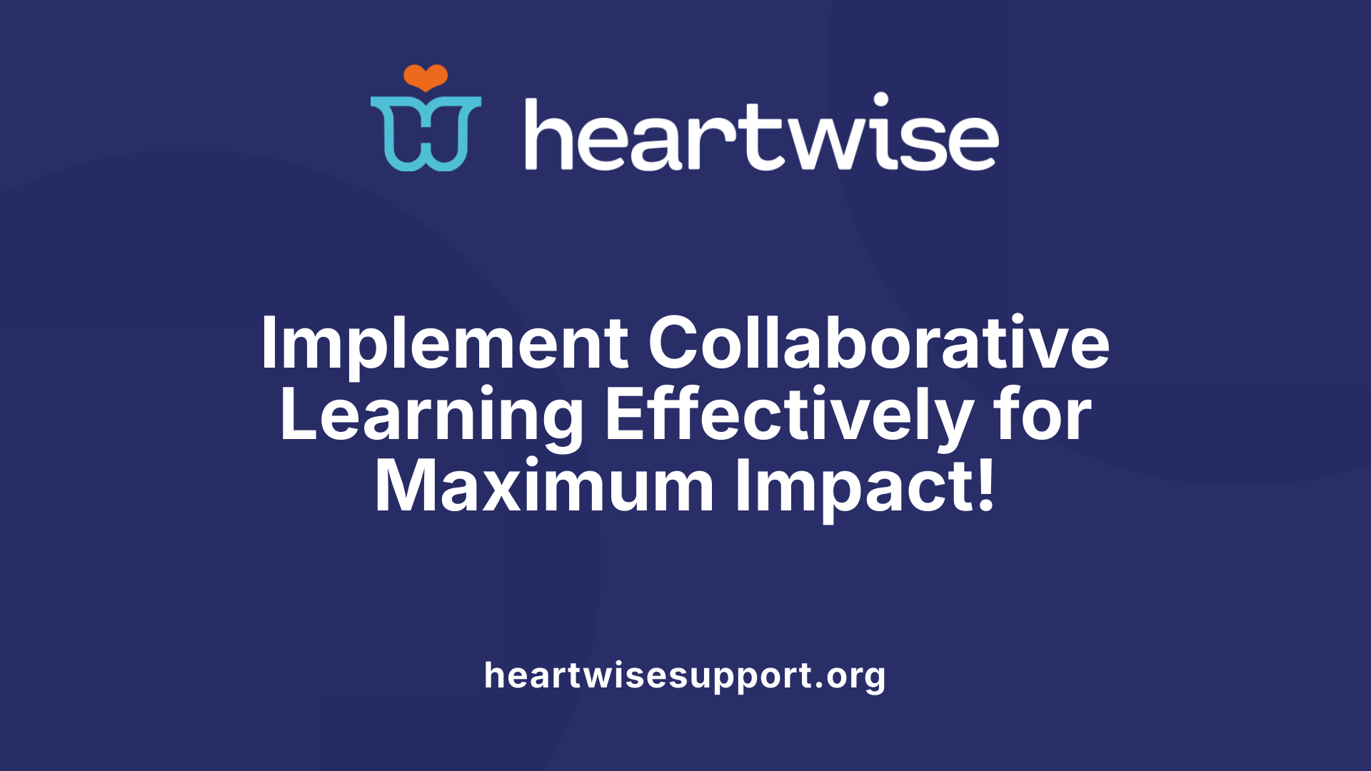 Implement Collaborative Learning Effectively for Maximum Impact!