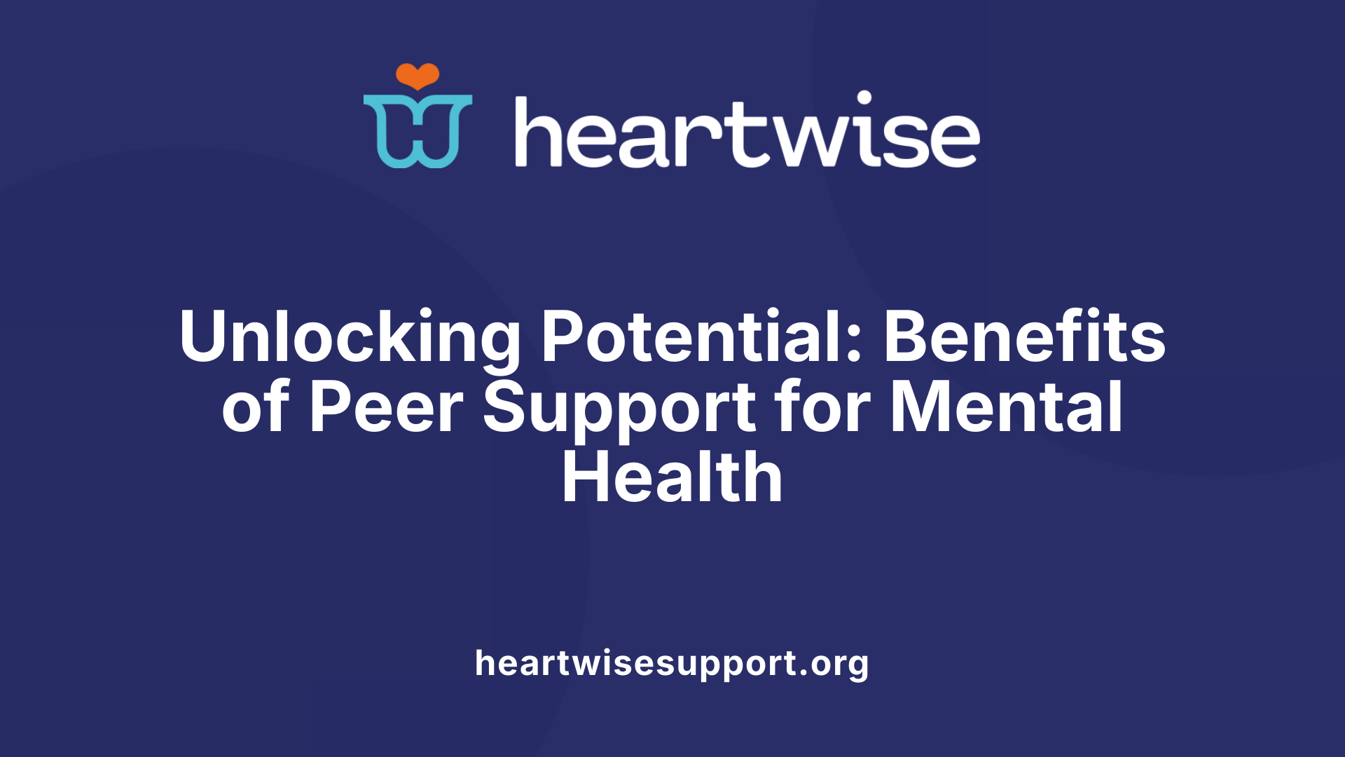Unlocking Potential: Benefits of Peer Support for Mental Health