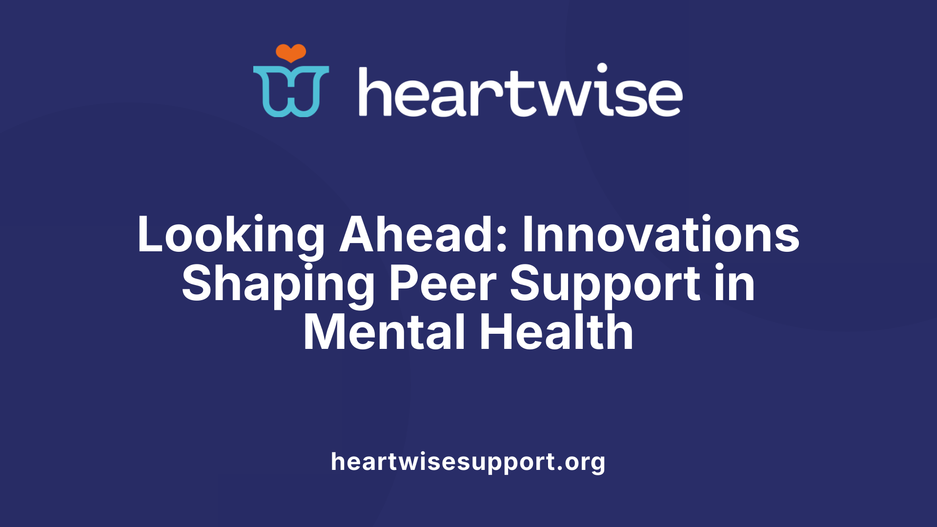 Looking Ahead: Innovations Shaping Peer Support in Mental Health
