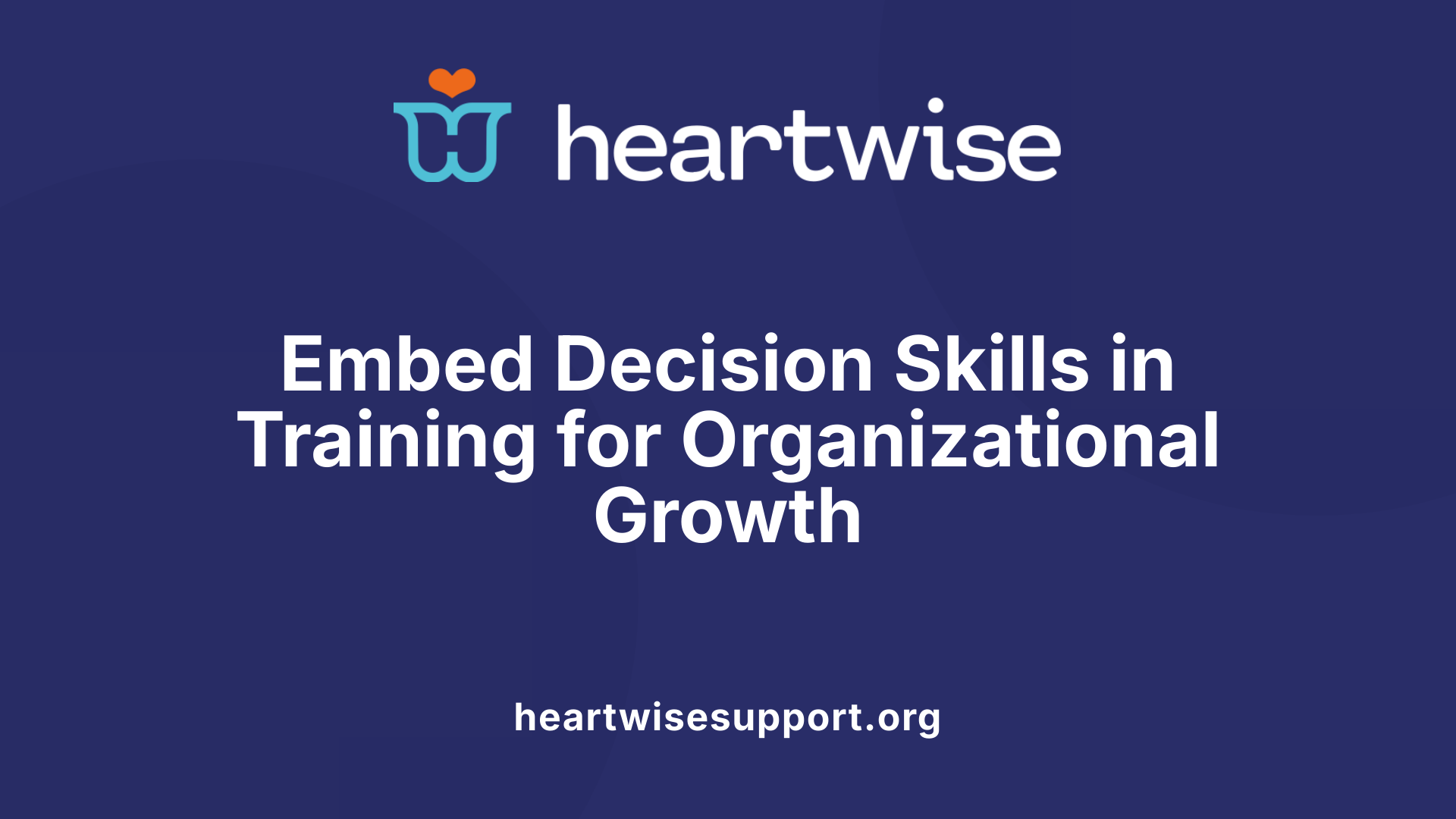 Embed Decision Skills in Training for Organizational Growth