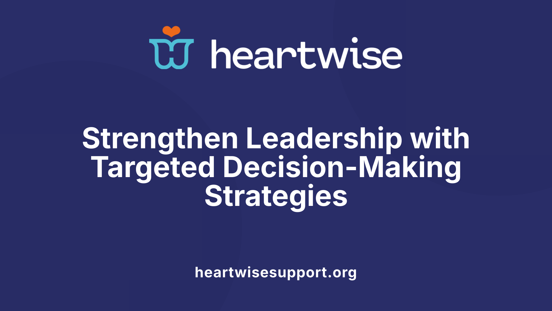 Strengthen Leadership with Targeted Decision-Making Strategies