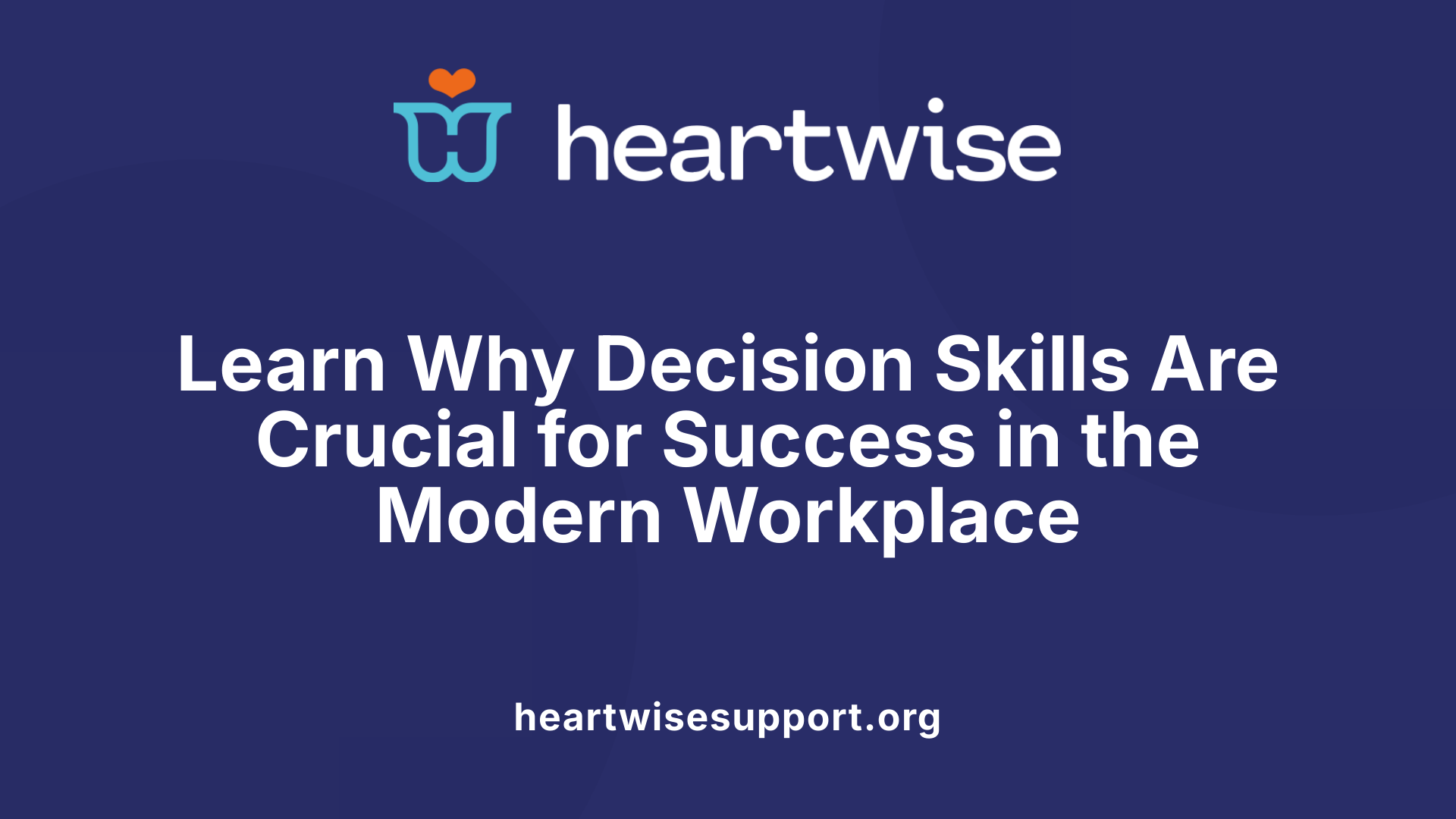 Learn Why Decision Skills Are Crucial for Success in the Modern Workplace