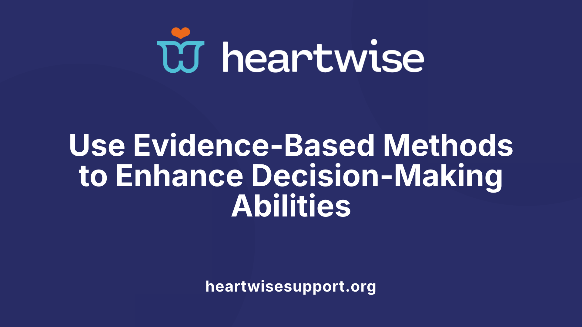 Use Evidence-Based Methods to Enhance Decision-Making Abilities