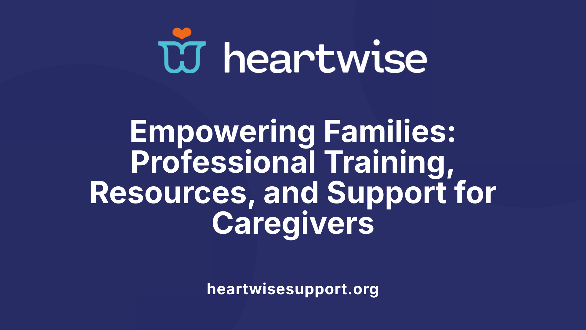 Empowering Families: Professional Training, Resources, and Support for Caregivers