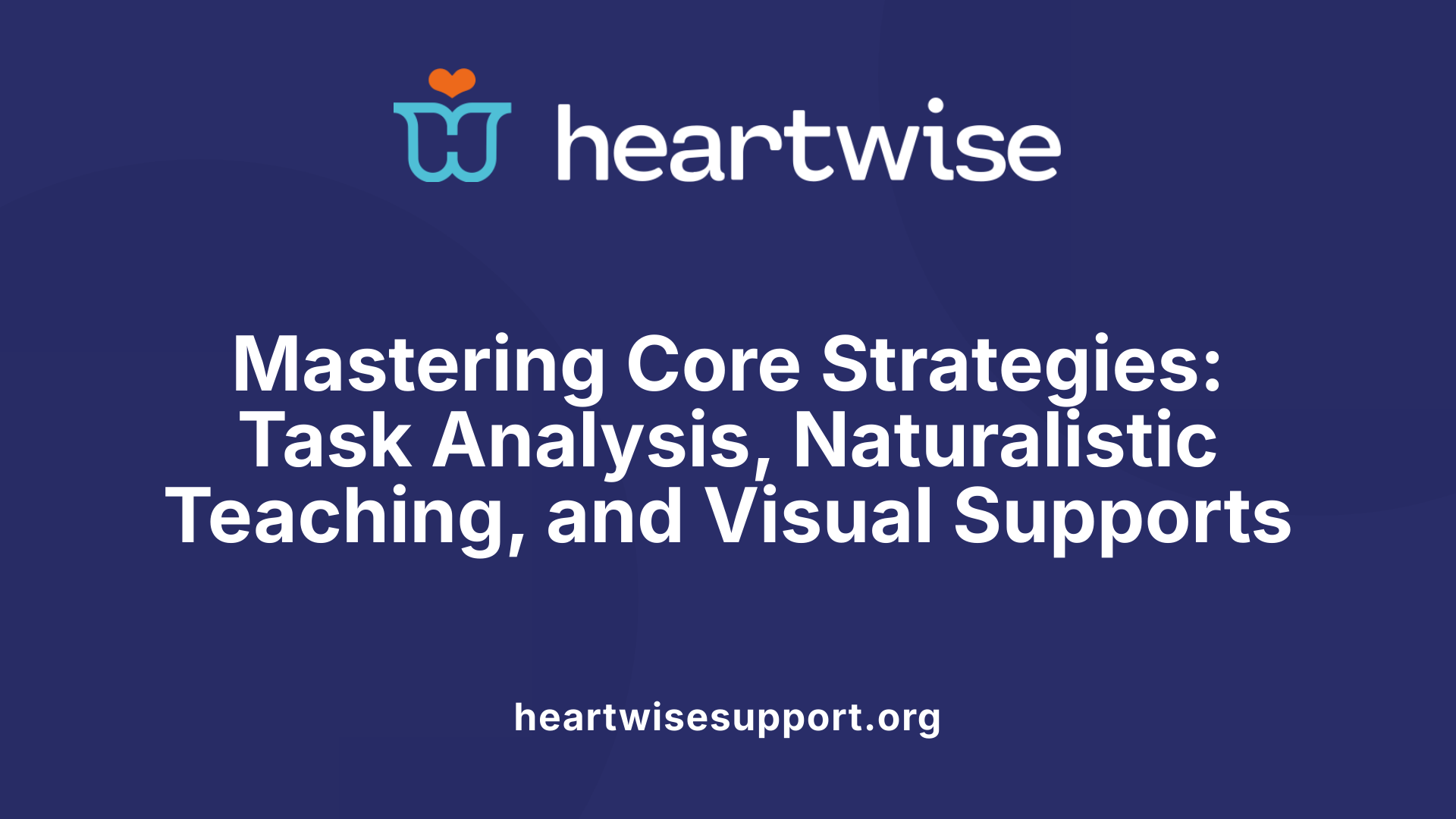 Mastering Core Strategies: Task Analysis, Naturalistic Teaching, and Visual Supports