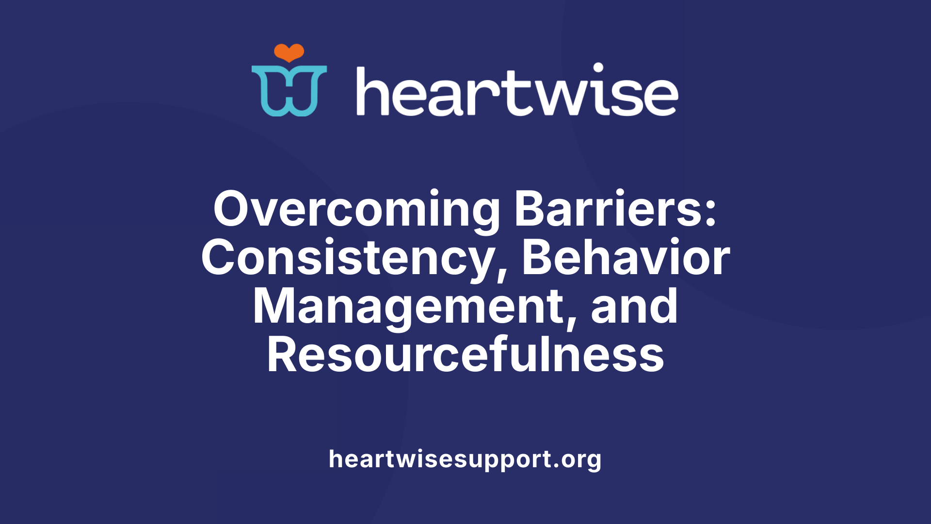 Overcoming Barriers: Consistency, Behavior Management, and Resourcefulness