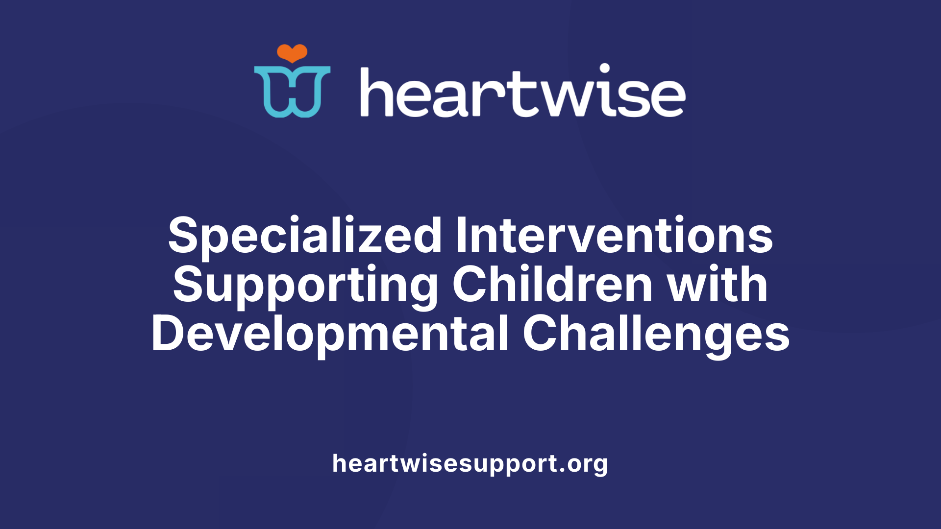 Specialized Interventions Supporting Children with Developmental Challenges