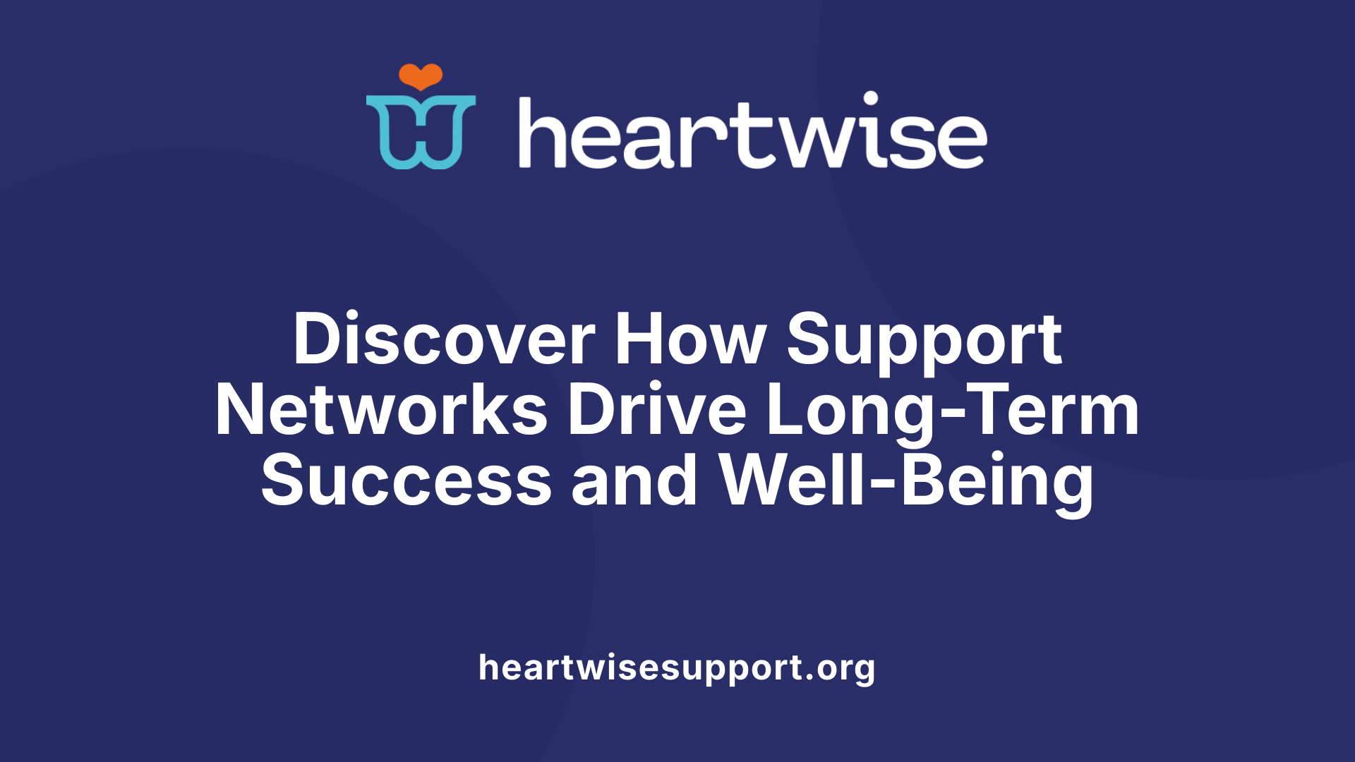Discover How Support Networks Drive Long-Term Success and Well-Being