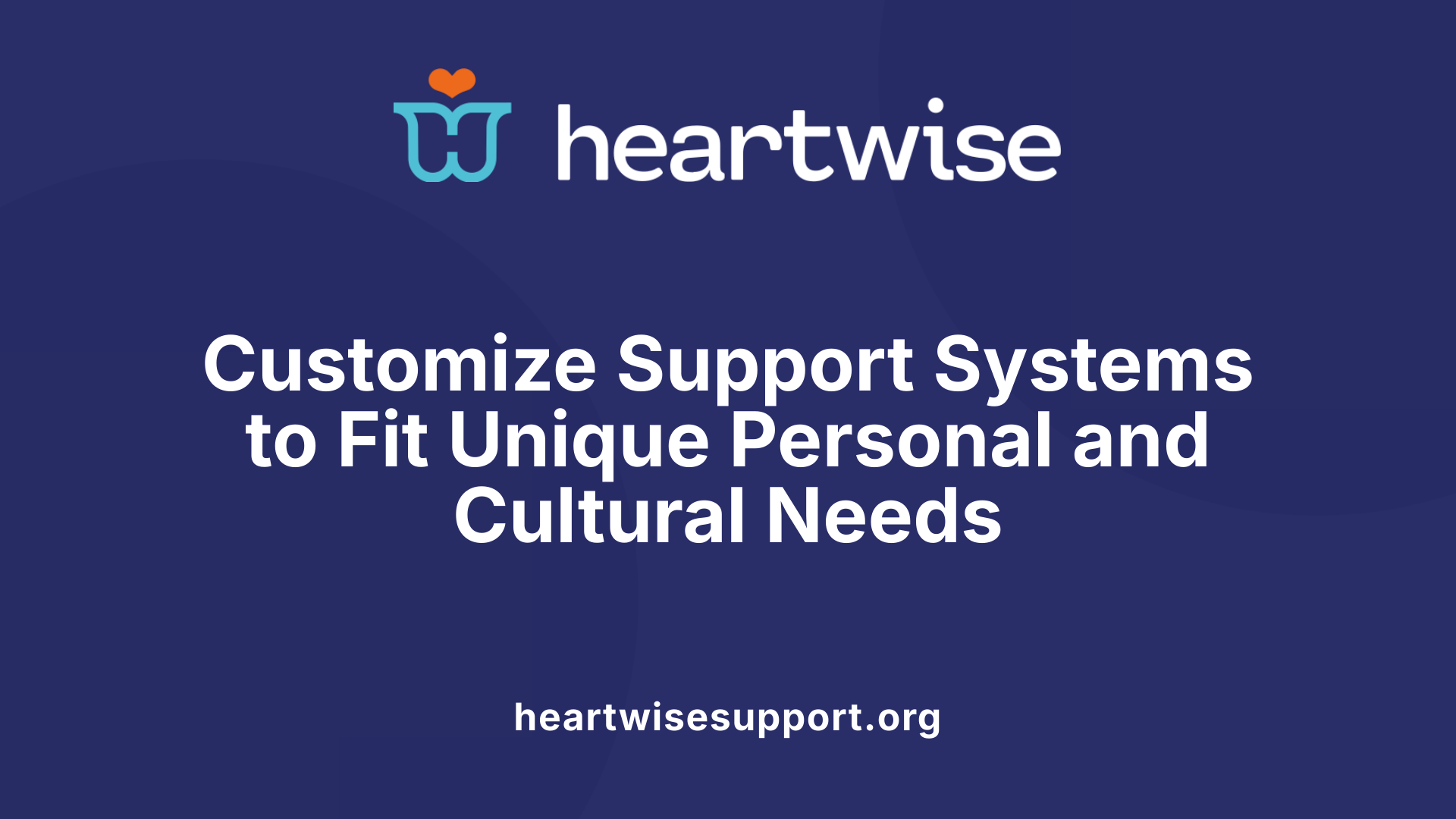 Customize Support Systems to Fit Unique Personal and Cultural Needs