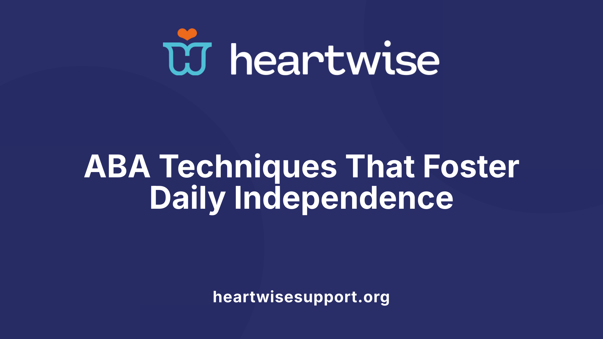 ABA Techniques That Foster Daily Independence