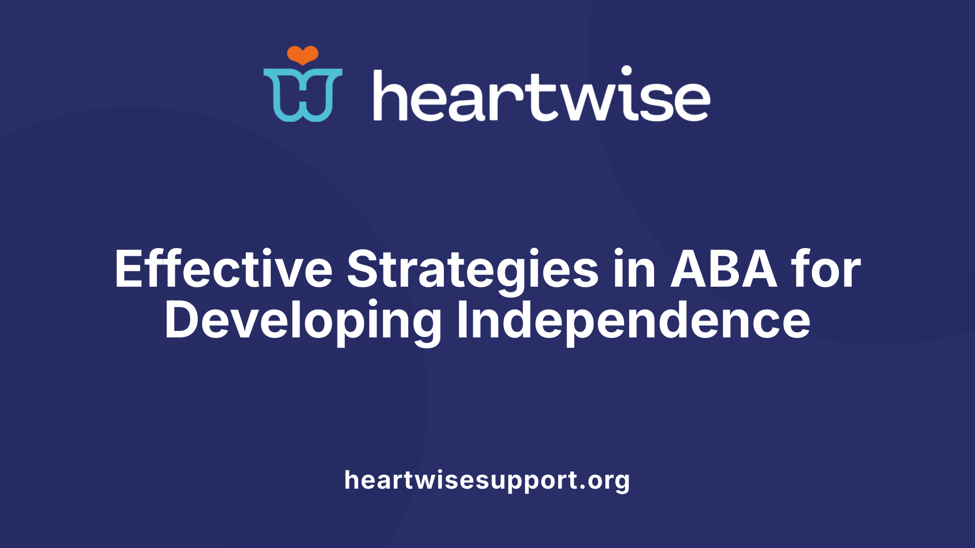 Effective Strategies in ABA for Developing Independence