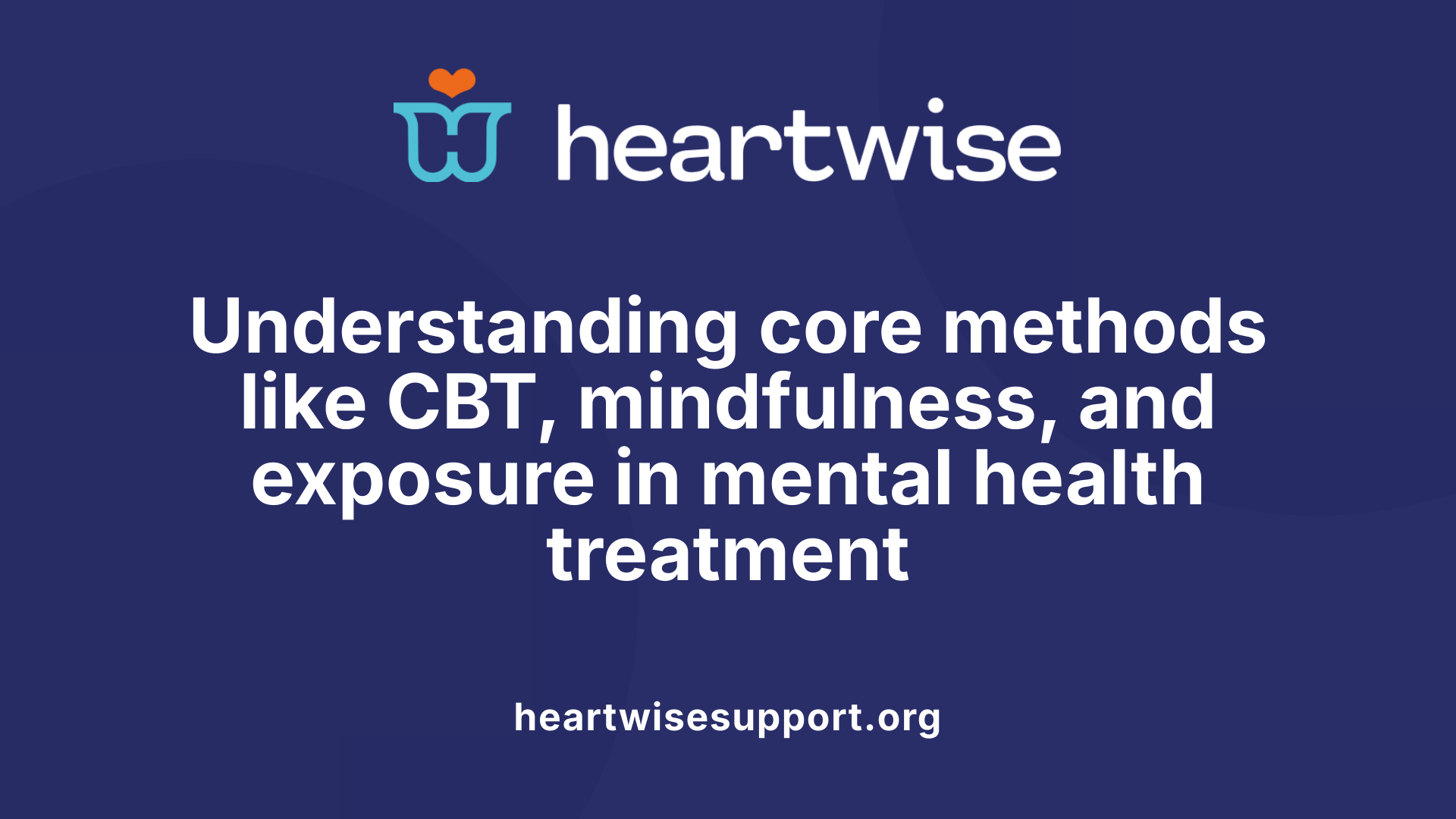 Understanding core methods like CBT, mindfulness, and exposure in mental health treatment