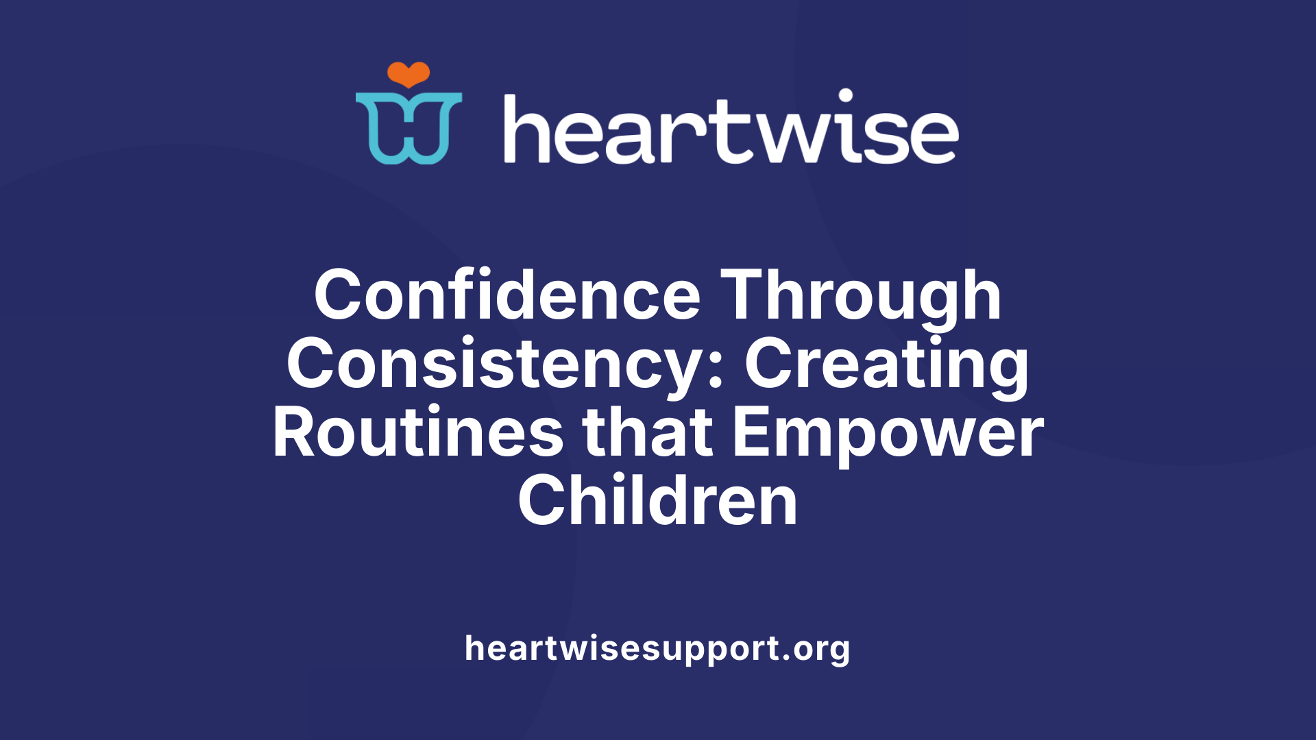 Confidence Through Consistency: Creating Routines that Empower Children