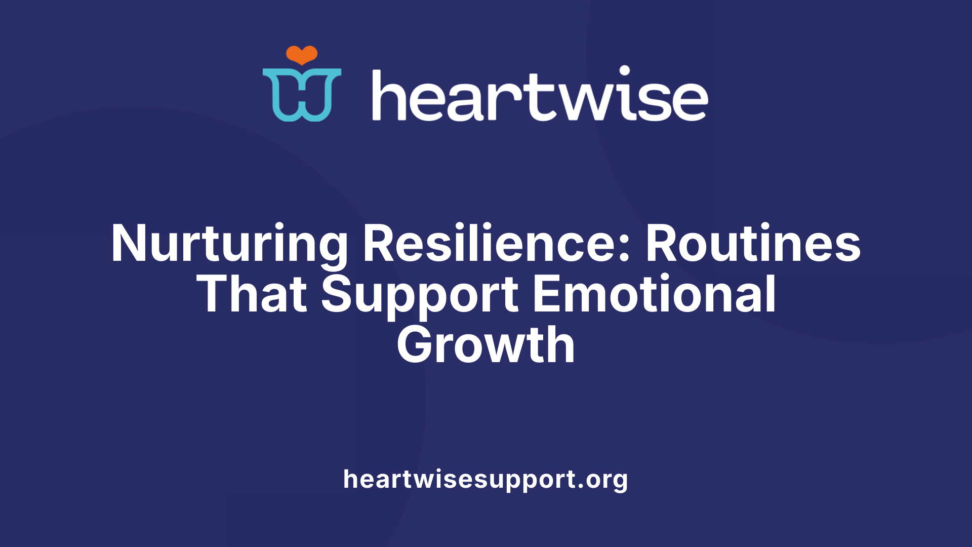 Nurturing Resilience: Routines That Support Emotional Growth