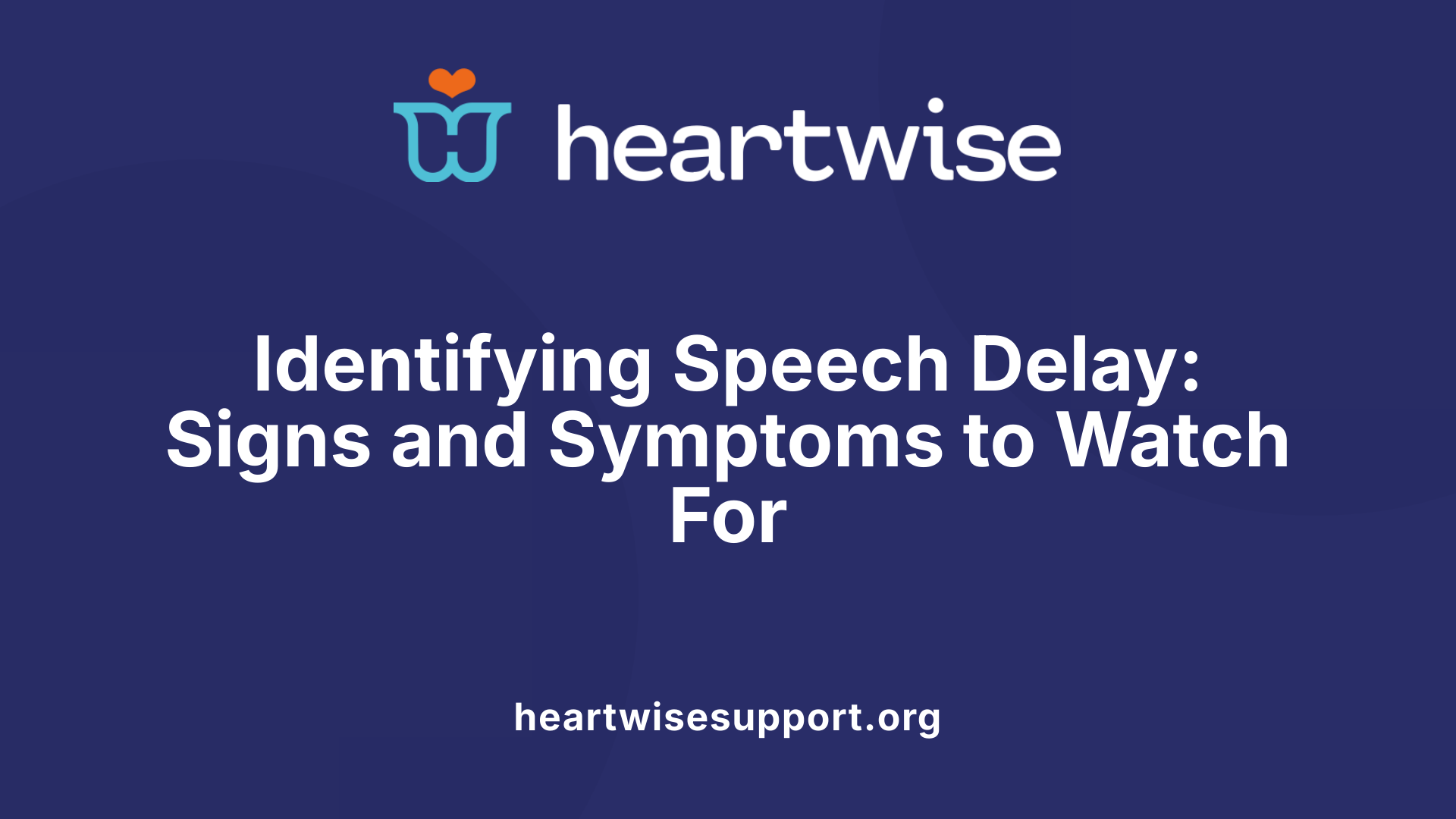 Identifying Speech Delay: Signs and Symptoms to Watch For