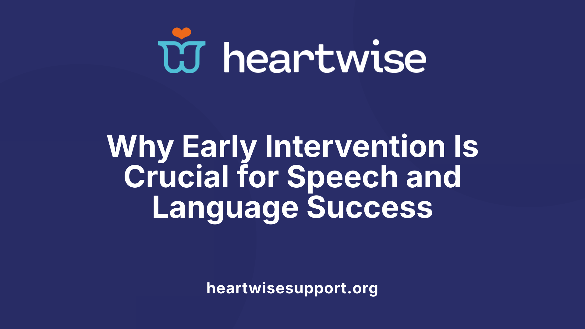 Why Early Intervention Is Crucial for Speech and Language Success