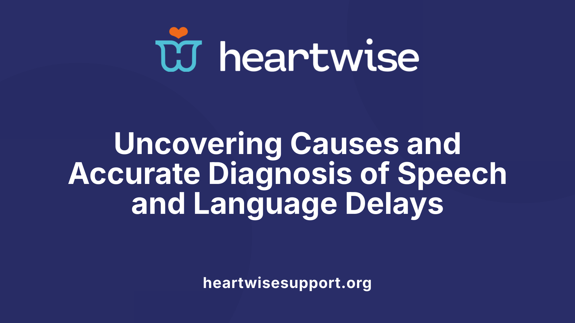 Uncovering Causes and Accurate Diagnosis of Speech and Language Delays
