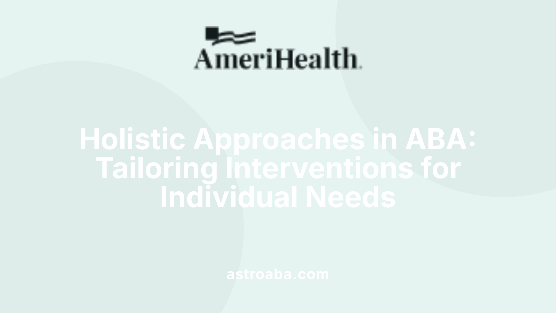 Holistic Approaches in ABA: Tailoring Interventions for Individual Needs