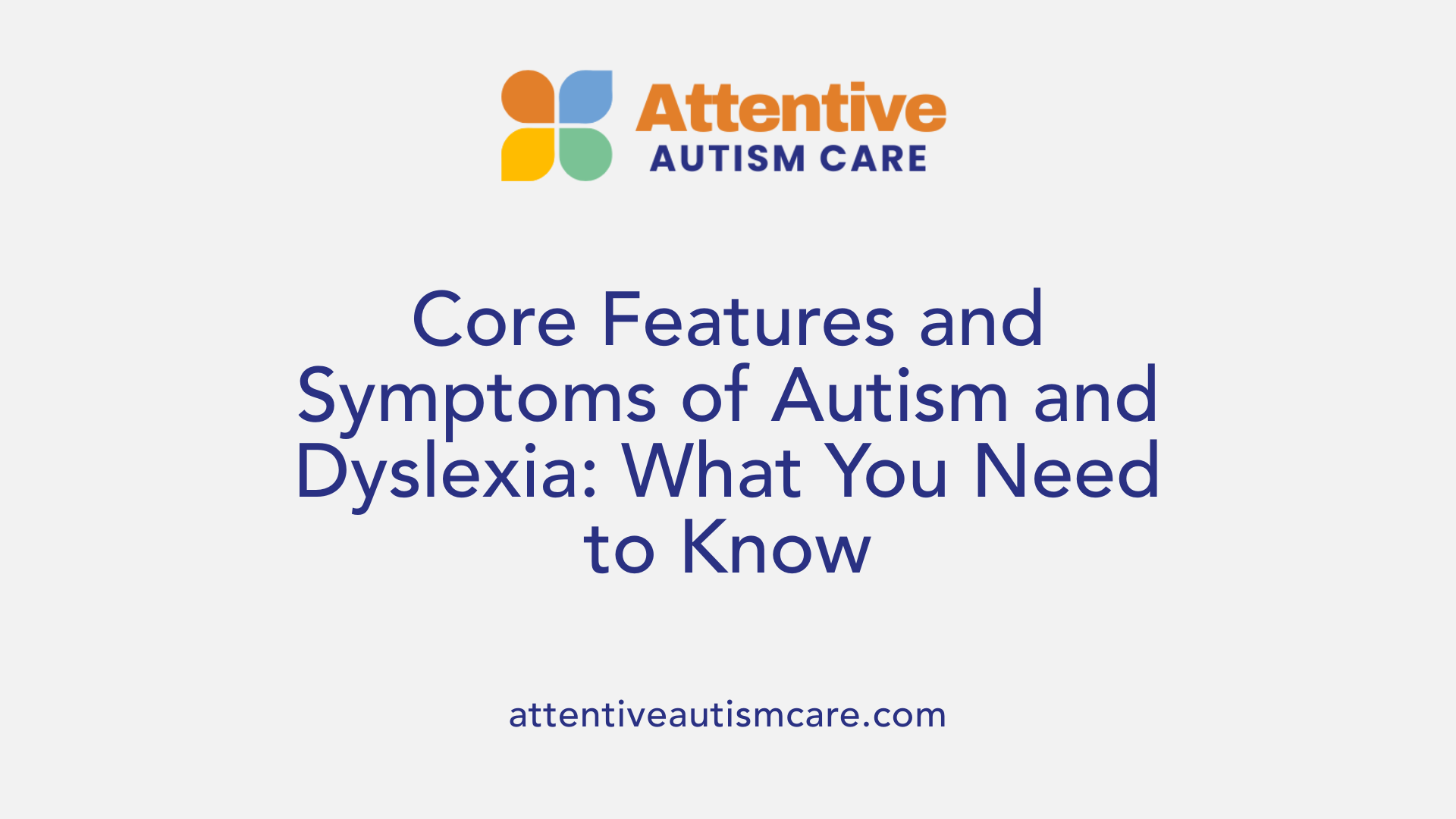 Core Features and Symptoms of Autism and Dyslexia: What You Need to Know