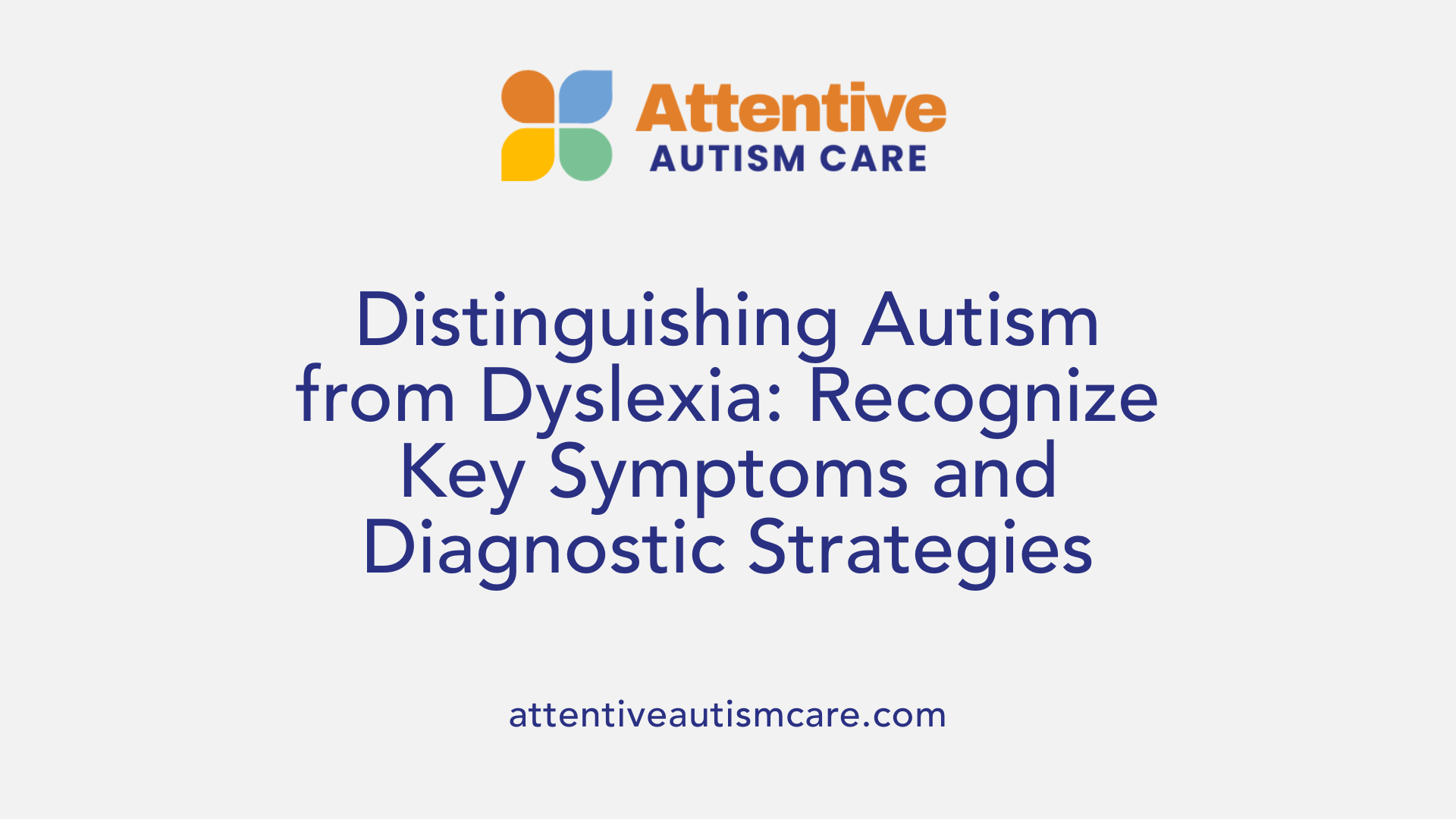 Distinguishing Autism from Dyslexia: Recognize Key Symptoms and Diagnostic Strategies