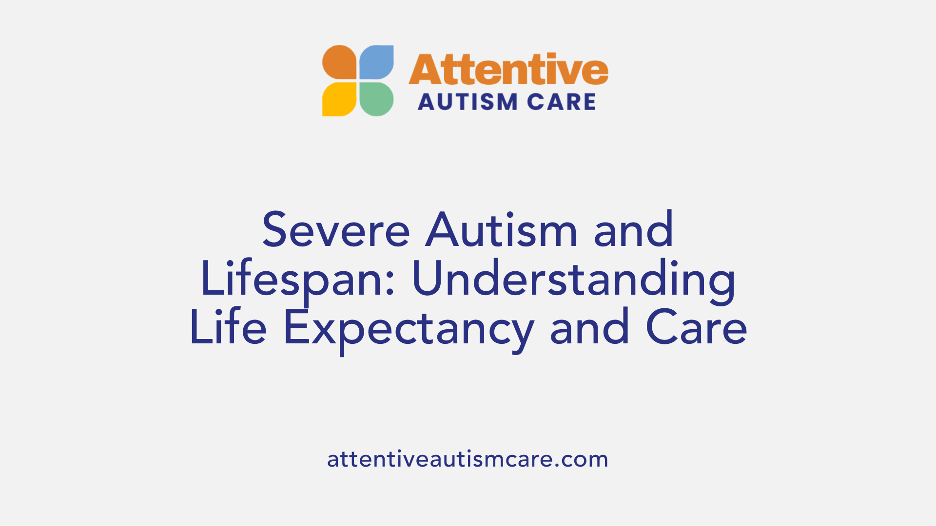 Severe Autism and Lifespan: Understanding Life Expectancy and Care